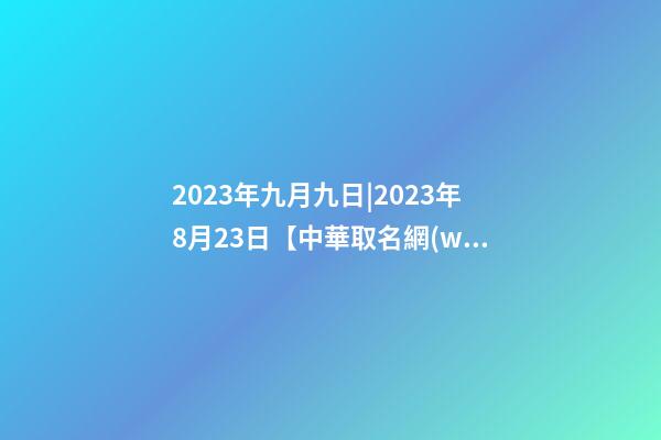 2023年九月九日|2023年8月23日【中華取名網(wǎng)】漢中XXX茶文化商務(wù)酒店簽約